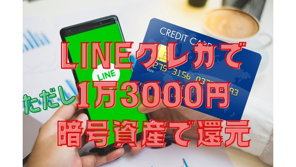 LINEクレカ入会で1万3000円、ただし暗号資産での還元　お金として使う2つの方法を紹介 画像