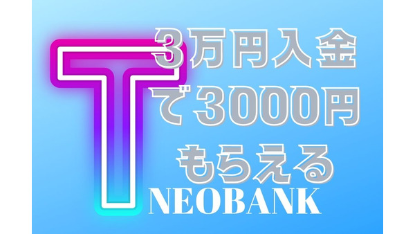 6月末まで！3万円の入金で3000円獲得「T NEOBANK限定 新規口座開設キャンペーン」こんな人におすすめ 画像