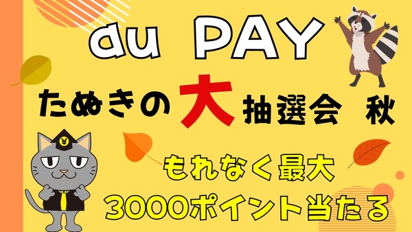 【au PAY】もれなく最大3000ポイント当たる「たぬきの大抽選会 秋」　200円以上の決済ごとに最低でも1ポイントはもらえる 画像