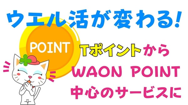 【ウエル活】Tポイント → WAON POINT中心サービスに！　ポイ活主婦が考える対応策 画像