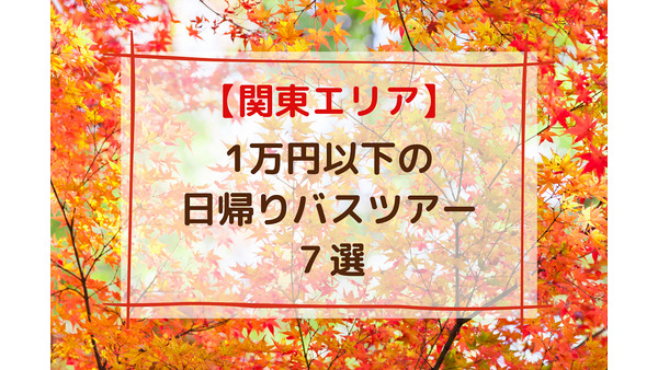 【秋の関東圏】1万円以下の日帰りバスツアー7選　美しい紅葉や郷土グルメをお得に堪能しよう 画像