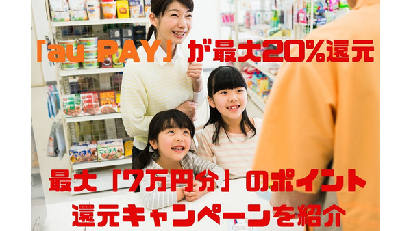 「au PAY」が最大20%還元　最大「7万円分」のポイント還元キャンペーンの詳細と注意点 画像