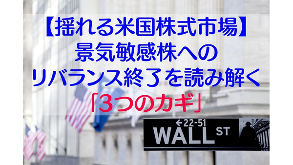 【揺れる米国株式市場】景気敏感株へのリバランス終了を読み解く「3つのカギ」 画像