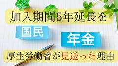 国民年金の加入期間の5年延長を見送ったのは「低年金対策の方向転換」だとみる理由 画像