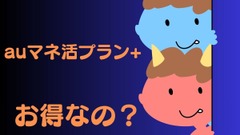 auマネ活プラン+誕生！au経済圏の人は突撃すべきか？徹底解説！ 画像