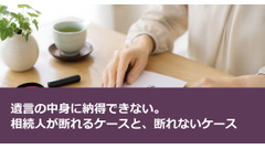 遺言の中身に納得できない。相続人が断れるケースと、断れないケース 画像