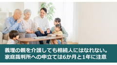 義理の親を介護しても相続人にはなれない。家庭裁判所への申立ては6か月と1年に注意 画像