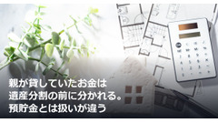 親が貸していたお金は遺産分割の前に分かれる。預貯金とは扱いが違う 画像
