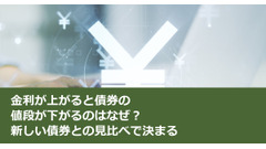 金利が上がると債券の値段が下がるのはなぜ？新しい債券との見比べで決まる 画像