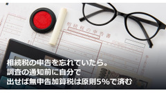 相続税の申告を忘れていたら。調査の通知前に自分で出せば無申告加算税は原則5%で済む 画像