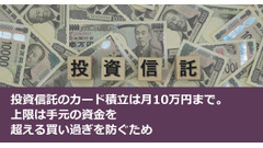 投資信託のカード積立は月10万円まで。上限は手元の資金を超える買い過ぎを防ぐため 画像