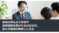 投資の申込みで年収や投資経験を聞かれるのはなぜ。答えが勧誘の物差しになる 画像