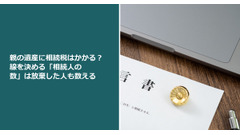 親の遺産に相続税はかかる？ 線を決める「相続人の数」は放棄した人も数える 画像