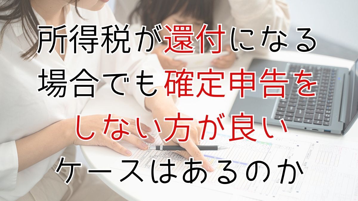 所得税が還付になる場合でも、確定申告をしない方が良いケース | マネーの達人