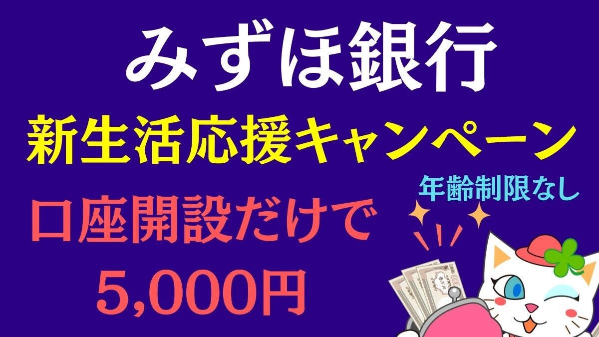 年齢制限なし】口座開設だけでも5,000円 みずほ銀行「新生活応援キャンペーン」最大1万8000円獲得するための7項目を解説 | マネーの達人