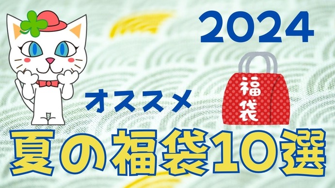 2024年オススメ「夏の福袋」10選 今年も夏の福袋が続々登場 | マネーの達人