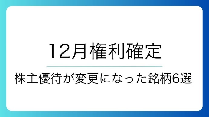 12月権利確定】株主優待が変更になった銘柄6選！カタログギフトに高級 