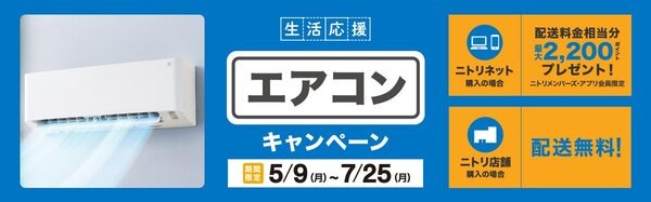 生活応援 エアコンキャンペーン 期間限定5/9（月）～7/25（月）ニトリネット購入の場合 配送料金相当分最大2,200ポイントプレゼント！ニトリメンバーズ・アプリ会員限定、ニトリ店舗購入の場合 配送無料！
