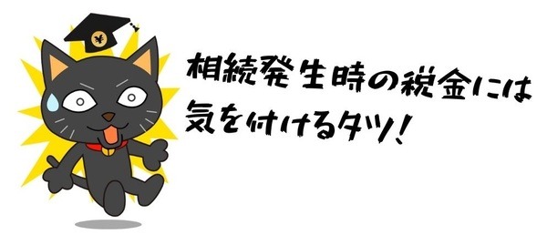 相続発生時の税金には 気を付けるタツ！