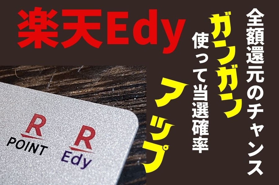【楽天Edy】全額還元のチャンス ガンガン使って当選確率をアップさせよう