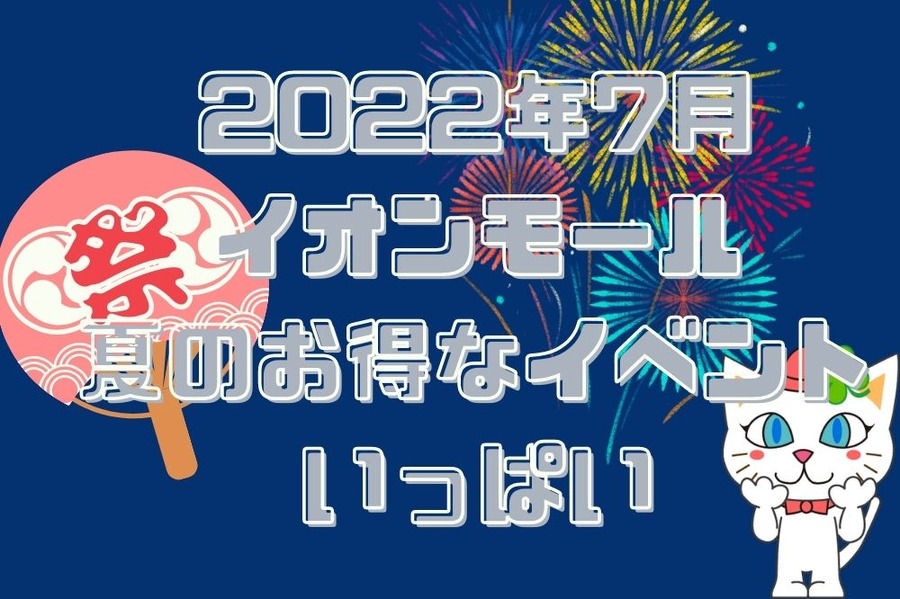 2022年7月イオンモール夏のお得なイベントいっぱい