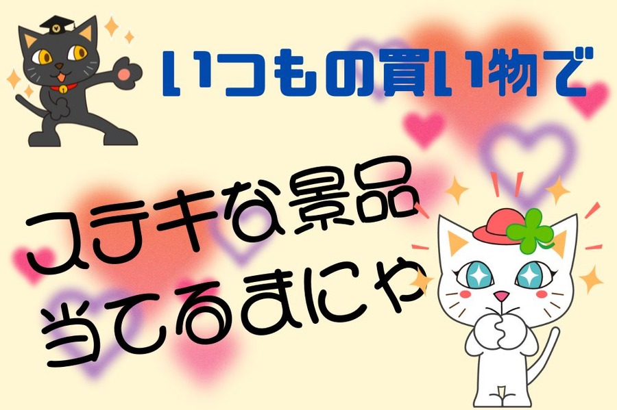 いつもの買い物で素敵な景品を当てる