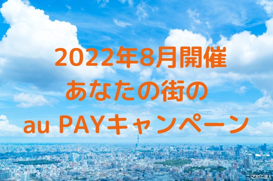 【au PAY】8月開催「あなたの街のau PAYキャンペーン」20～30％還元！夏の出費はお得に支払い