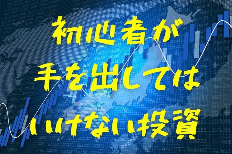 初心者が 手を出しては いけない投資