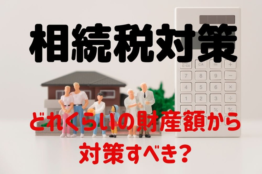 相続税対策はどのくらいの財産額から対策すべきか