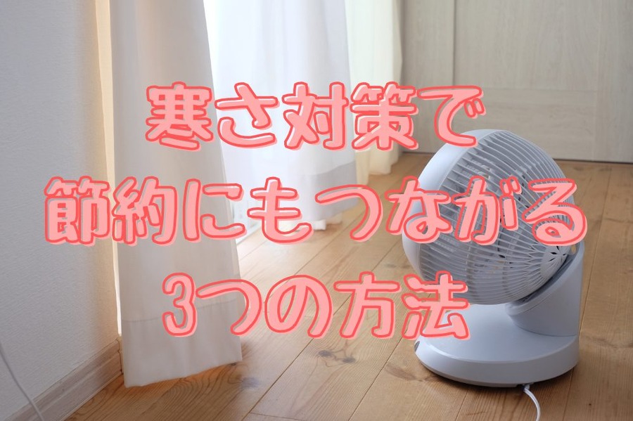 寒さ対策で 節約にもつながる 3つの方法