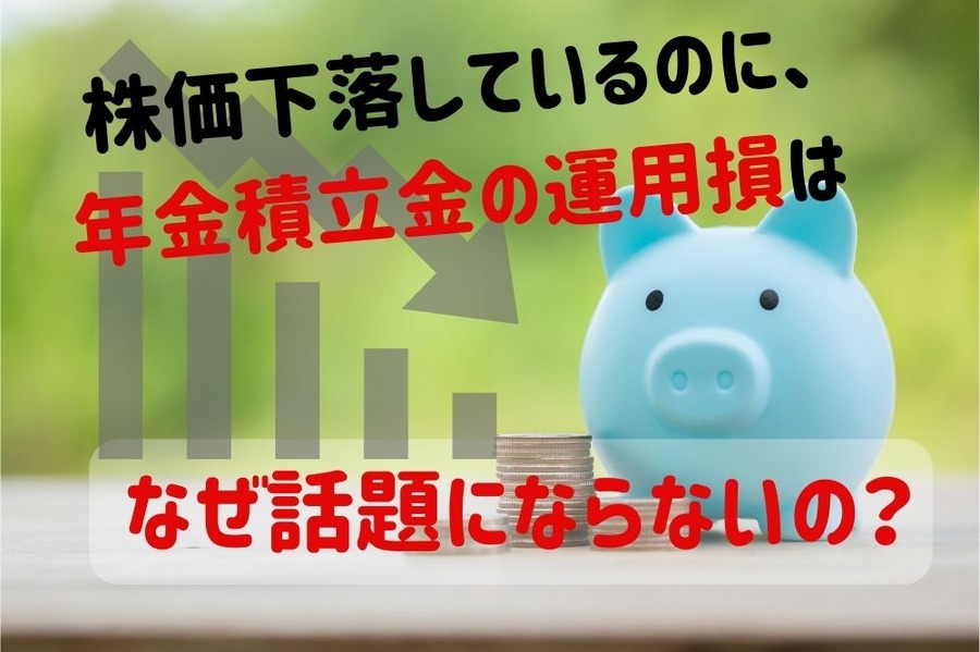 株価下落しているのに、 年金積立金の運用損は なぜ話題にならないの？