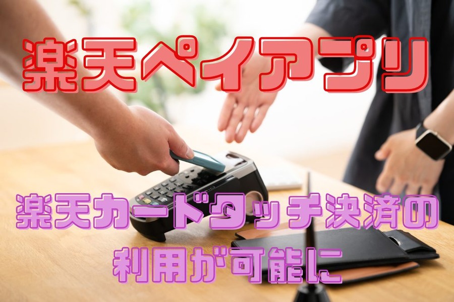 楽天ペイアプリで 楽天カードタッチ決済の利用が可能に