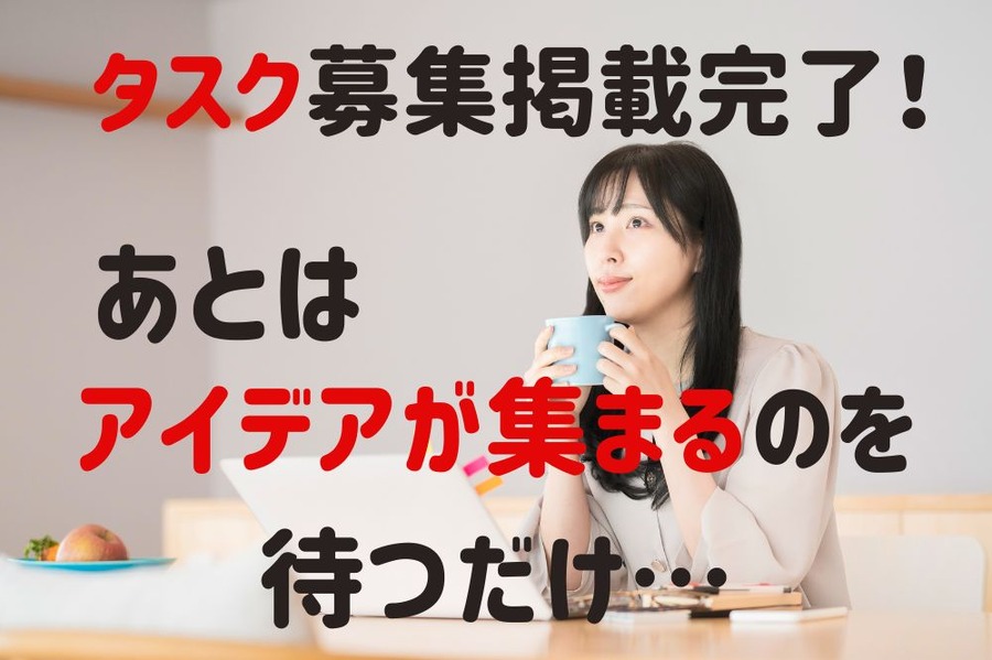 アイデアが集まるのを待つだけ