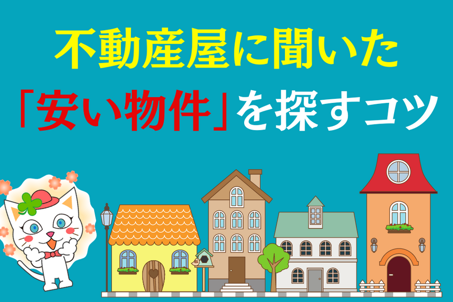 不動産屋に聞いた 「安い物件」を探すコツ