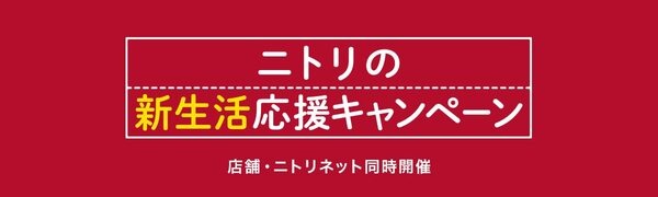 ニトリの新生活応援キャンペーン 店舗・ニトリネット同時開催