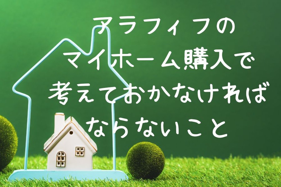 アラフィフの マイホーム購入で 考えておかなければ ならないこと