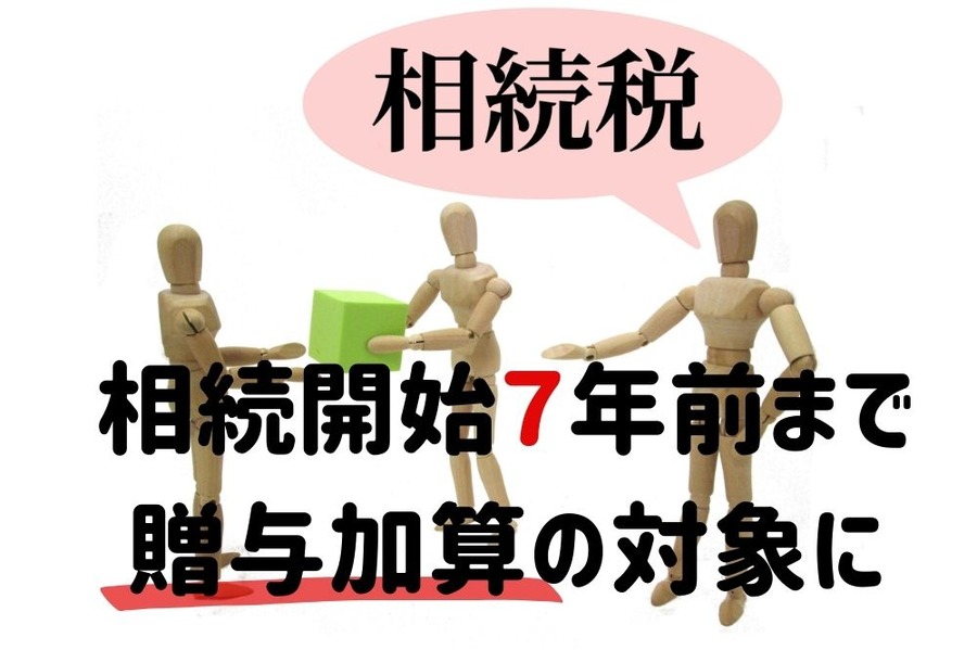 相続開始7年前まで贈与加算の対象に