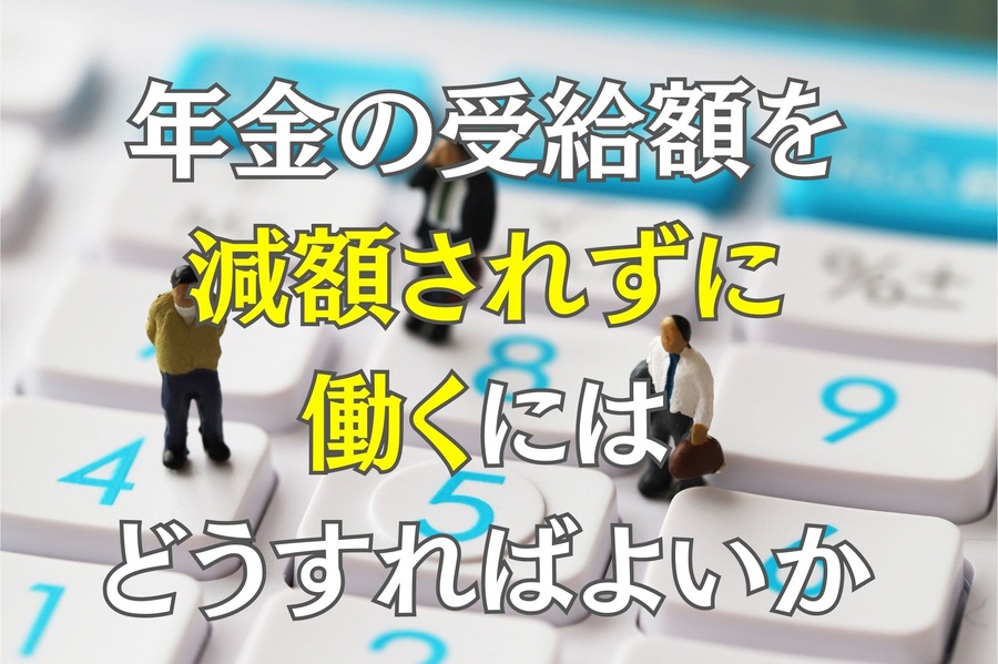 年金の受給額を 減額されずに 働くには どうすればよいか