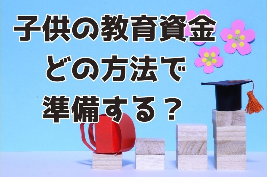 子供の教育資金 どの方法で 準備する？