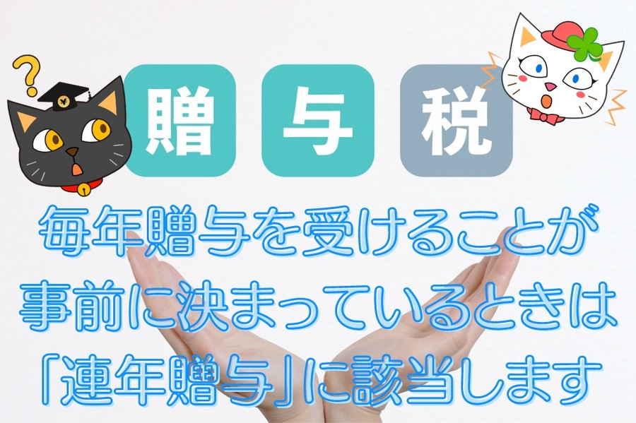 毎年贈与を受けることが 事前に決まっているときは 「連年贈与」に該当します