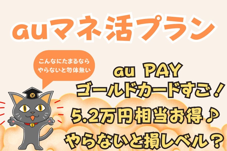 年間最大5.2万円相当ポイントや残高などが還元される！？「特にau PAY ゴールドカードは特にスゴイわ…」【auマネ活プラン】