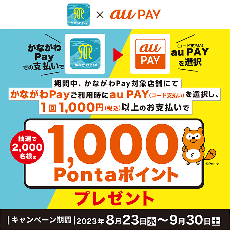 かながわPayに加盟し、au PAY（コード支払い）に対応している店舗対象店舗でau PAY（コード支払い）を利用して1回1,000円（税込）以上お支払いいただくと抽選で2,000名様に1,000Pontaポイントをプレゼント！キャンペーン期間：2023年8月23日～9月30日