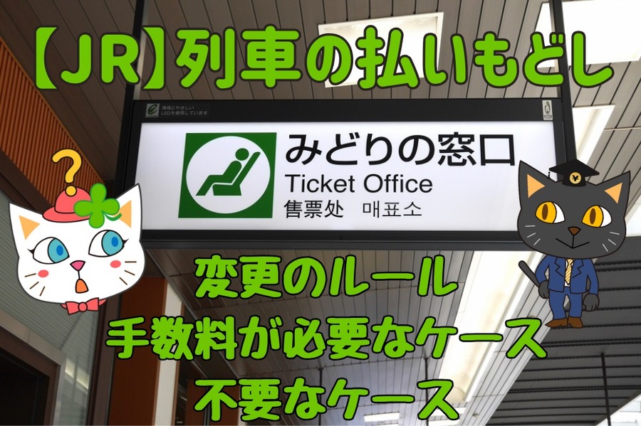JRの列車の払いもどしや変更のルール、手数料が必要なケース、不要なケース