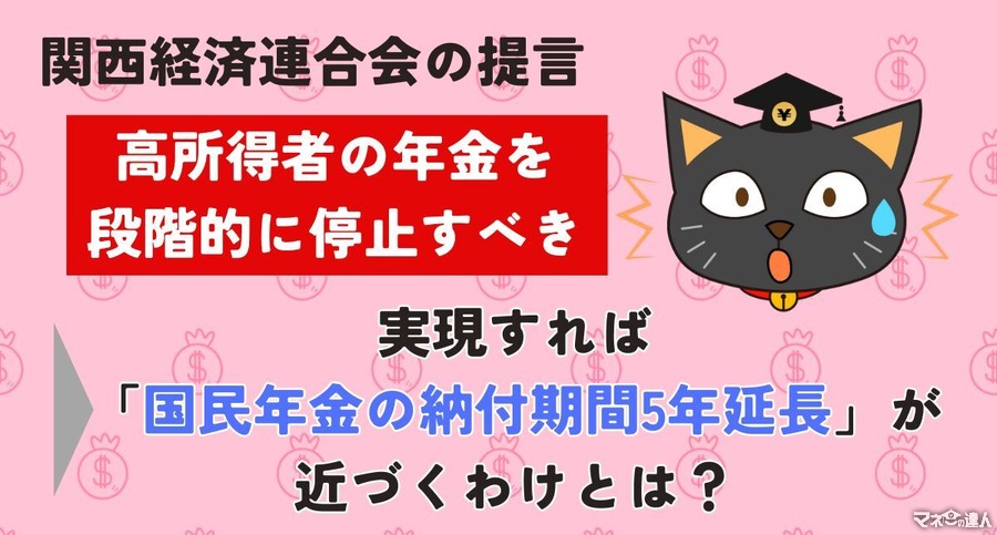 「高所得者の年金停止案」の実現で「国民年金の納付期間5年延長」が近づくわけ　関西経済連合会の提言から今後の展開を解説