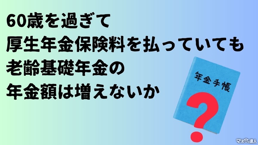 60歳を過ぎて厚生年金保険料を払っていても国民年金の給付である老齢基礎年金の給付額は増えない？