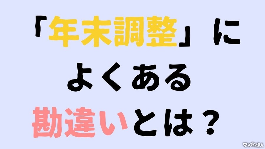 「年末調整」によくある勘違いとは？