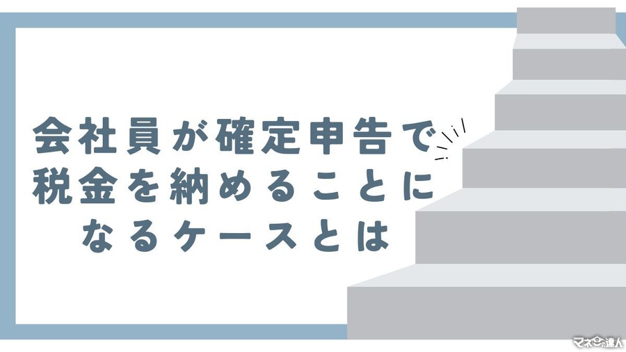 【無申告の場合は15%…】会社員が確定申告で税金を納めることになるケースとは