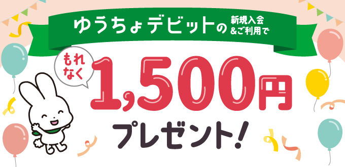ゆうちょデビット新規入会で1,500円もれなくプレゼント【抽選なし】