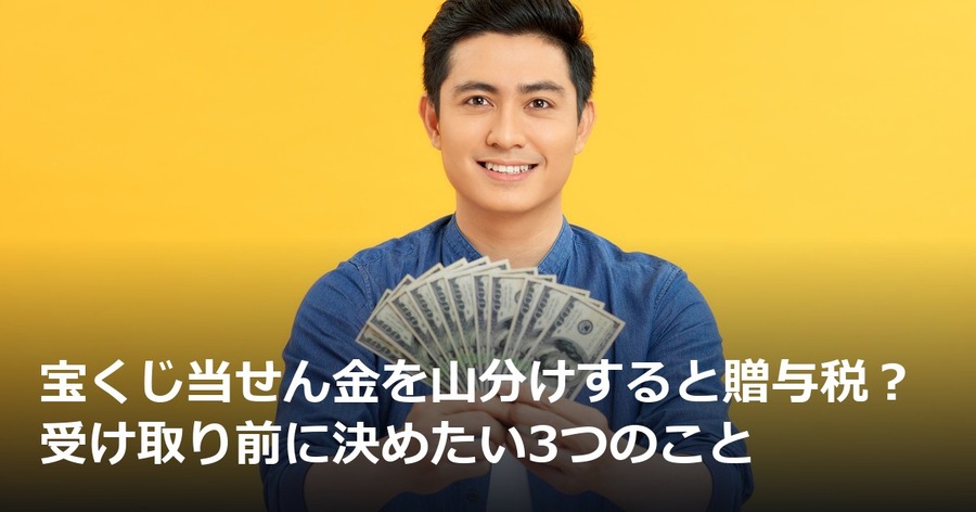 宝くじ当せん金を山分けすると贈与税？受け取り前に決めたい3つのこと