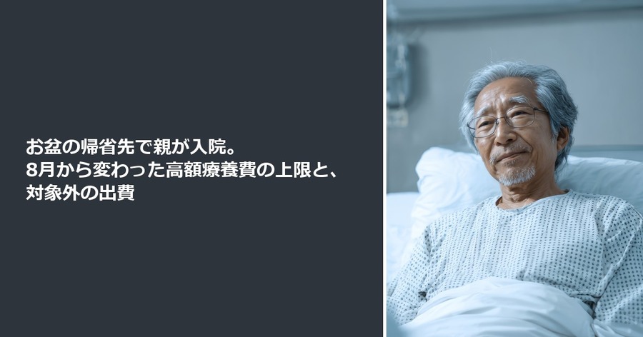 お盆の帰省先で親が入院。8月から変わった高額療養費の上限と、対象外の出費